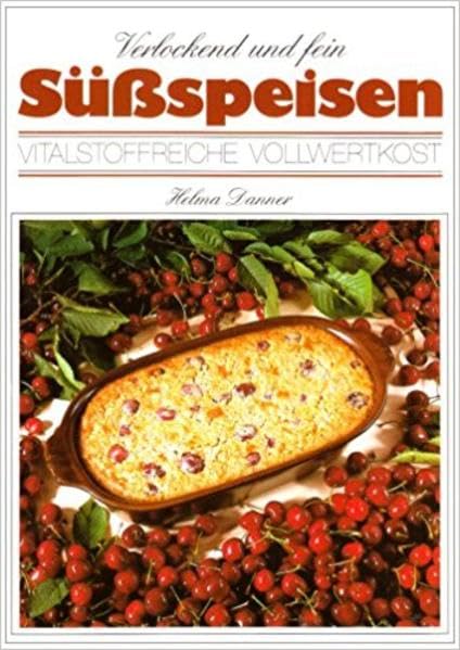 Süssspeisen verlockend und frisch: Vitalstoffreiche Vollwertkost Leisure, Home & Garden