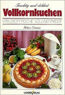 Vollkornkuchen fruchtig und delikat: Vitalstoffreiche Vollwertkost Leisure, Home & Garden