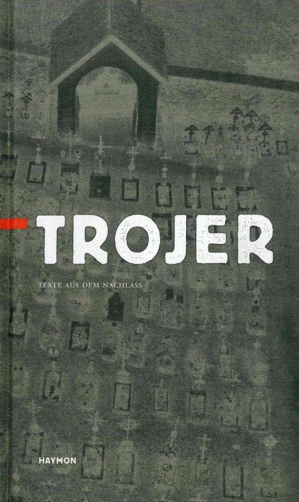 Trojer. Texte aus dem Nachlaß: Texte aus dem Nachlaß. Zus.gest. u. Nachw. v. Ingrid Fürhapter u. Andreas Schett Contemporary literature