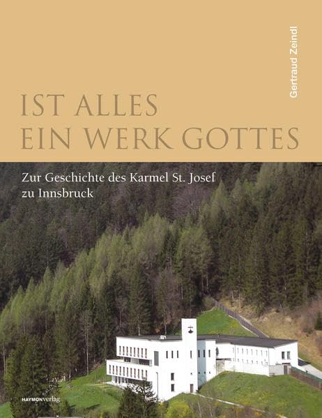 Ist alles ein Werk Gottes. Zur Geschichte des Karmel St. Josef zu Innsbruck (Veröffentlichungen des Innsbrucker Stadtarchivs, Neue Folge) Philosophy