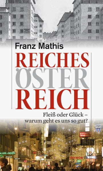 Reiches Österreich. Fleiß oder Glück - warum geht es uns so gut? (HAYMON TASCHENBUCH) Business, Finance & Career
