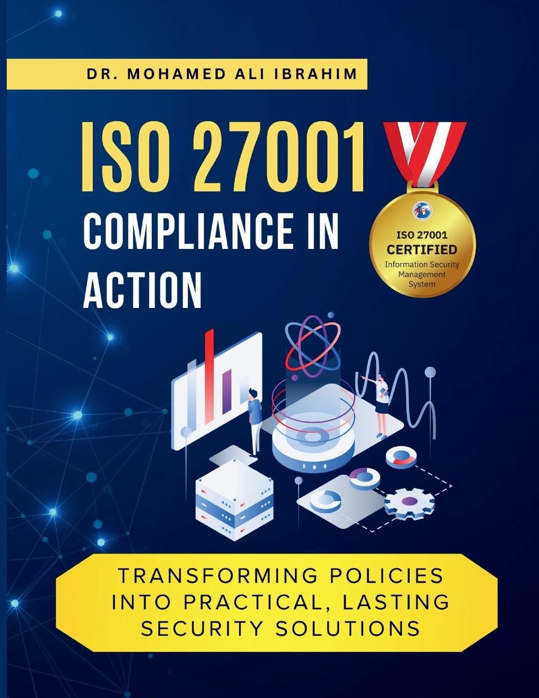 ISO 27001 COMPLIANCE IN ACTION TRANSFORMING POLICIES INTO PRACTICAL, LASTING SECURITY SOLUTIONS Business, Finance & Career