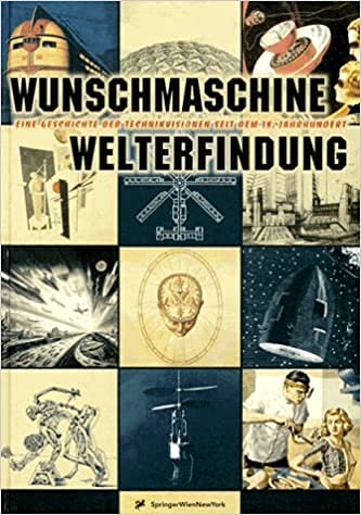 Wunschmaschine - Welterfindung: Eine Geschichte der Technikvisionen seit dem 18. Jahrhundert. Katalogausgabe Media & Communication