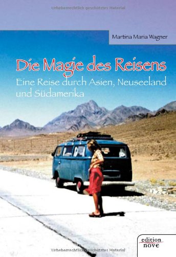 Die Magie des Reisens: Eine Reise durch Asien, Neuseeland und Sudamerika: Eine Reise durch Asien, Neuseeland und Südamerika Contemporary literature