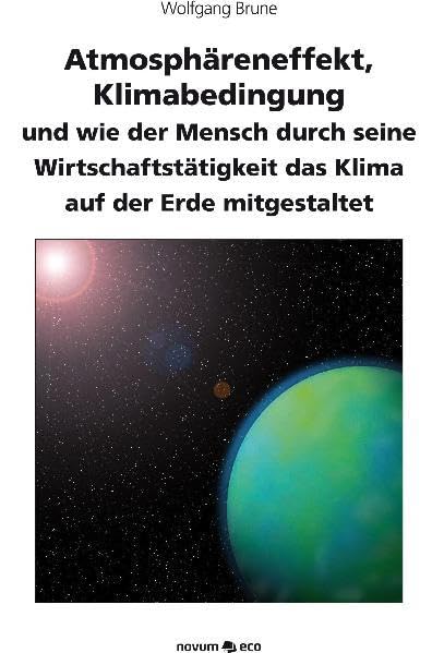 Atmosphäreneffekt, Klimabedingung und wie der Mensch durch seine Wirtschaftstätigkeit das Klima auf der Erde mitgestaltet Contemporary literature