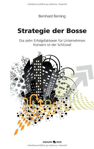 Strategie der Bosse: Die zehn Erfolgsfaktoren für Unternehmen Konsen ist der Schlussel: Die zehn Erfolgsfaktoren für Unternehmen Konsens ist der Schlüssel Contemporary literature Books