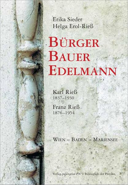 Bürger – Bauer – Edelmann: Karl Rieß, Vater, 1837–1930 · Franz Rieß, Sohn, 1876–1954 | Wien – Baden – Mariensee | Eine Dokumentation in Wort und Bild ... der Volksschule Mariensee am Wechsel - Sieder, Erika book