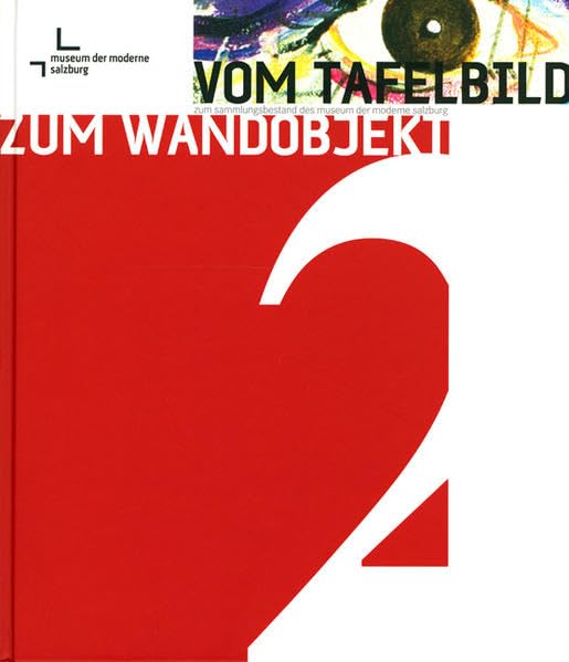 Vom Tafelbild zum Wandobjekt. Zum Sammlungsbestand des Museum der Moderne Salzburg / Vom Tafelbild zum Wandobjekt. Zum Sammlungsbestand des Museum der ... Museums der Moderne Salzburg. Bestandskatalog Film, Art & Culture