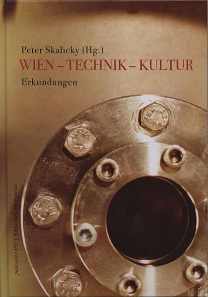 Wien – Technik – Kultur: Erkundungen zum Verhältnis von Technik, Kunst und Kultur in Wien anlässlich der Verleihung des Titels Ehrensenator der ... Dr. Hubert Christian Ehalt Social Sciences