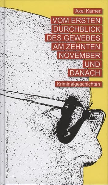 Vom ersten Durchblick des Gewebes am zehnten November und danach: Kriminalgeschichten Essays & Short Stories