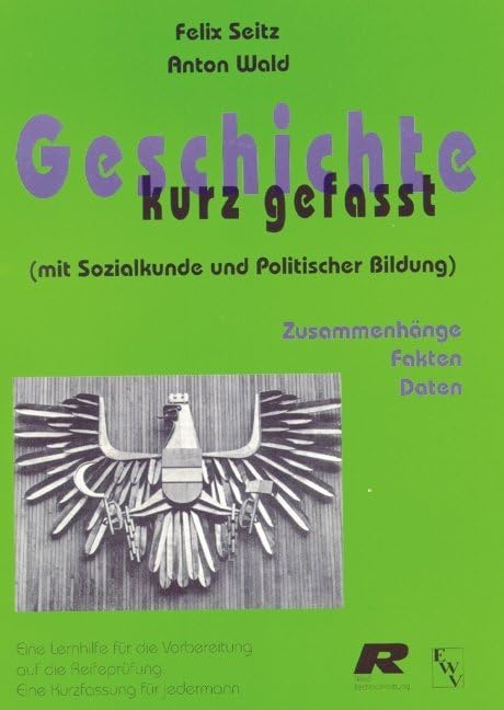 Geschichte kurz gefasst: Eine Lernhilfe für die Vorbereitung zur Reifeprüfung. Ein Leitfaden für jedermann Learning & Reference