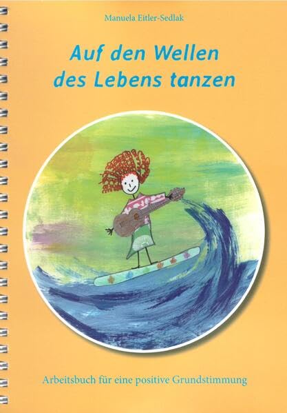 Auf den Wellen des Lebens tanzen: Arbeitsbuch für eine positive Grundstimmung Lifestyle