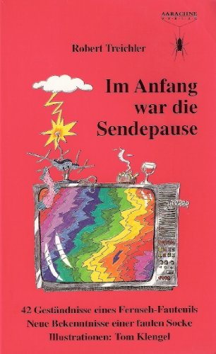Im Anfang war die Sendepause. 42 Geständnisse eines Fernseh-Fauteuils. Neue Bekenntnisse einer faulen Socke Fiction