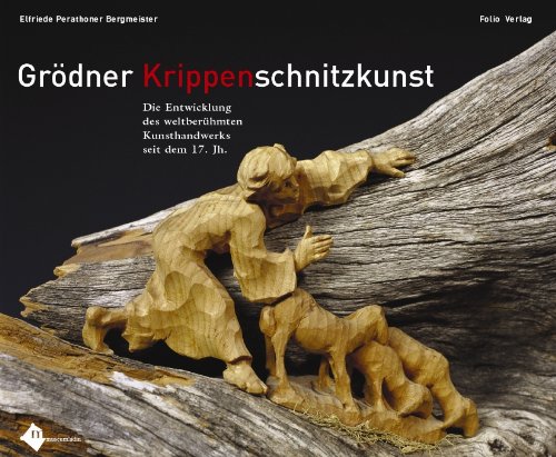 Grödner Krippenschnitzkunst: Die Entwicklung des weltberühmten Kunsthandwerks seit dem 17 Jh. Film, Art & Culture