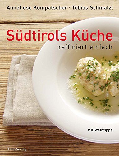 Südtirols Küche - raffiniert einfach: In Zusammenarbeit mit dem Hotel Elephant, Brixen Leisure, Home & Garden