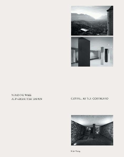 Auf Gebautem bauen: Im Dialog mit historischer Bausubstanz. Eine Recherche in Südtirol Architecture