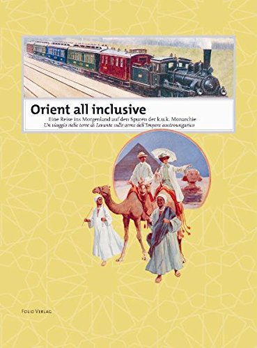Orient all inclusive: Eine Reise ins Morgenland auf den Spuren der k. u. k. Monarchie Film, Art & Culture