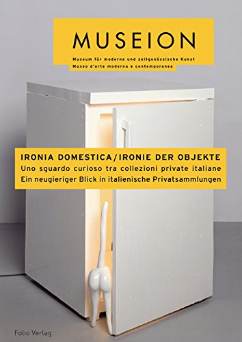 Ironia domestica / Ironie der Objekte: Ein neugieriger Blick in italienische Kunstsammlungen: Ein neugieriger Blick in italienische Privatsammlungen. Katalog zur Ausstellung im MUSEION Bozen, 2007 Film, Art & Culture