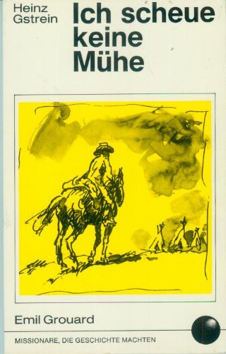 Ich scheue keine Mühe : Emil Grouard, Apostel von Athabasca (Kanada). Books