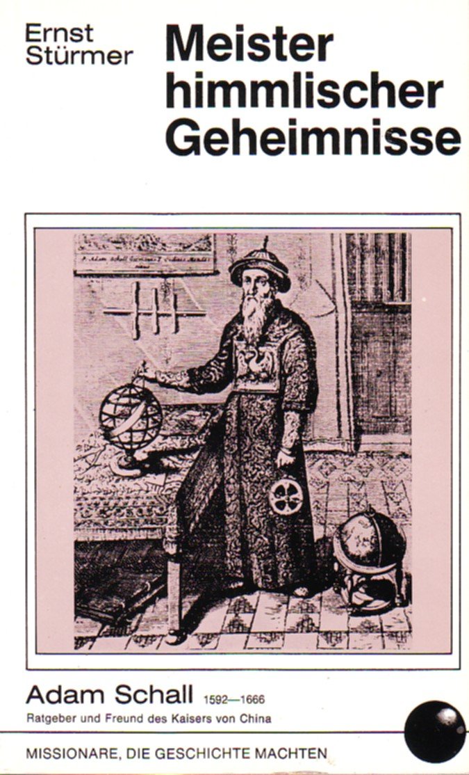 Meister himmlischer Geheimnisse. Adam Schall, Ratgeber und Freund des Kaisers von China Books
