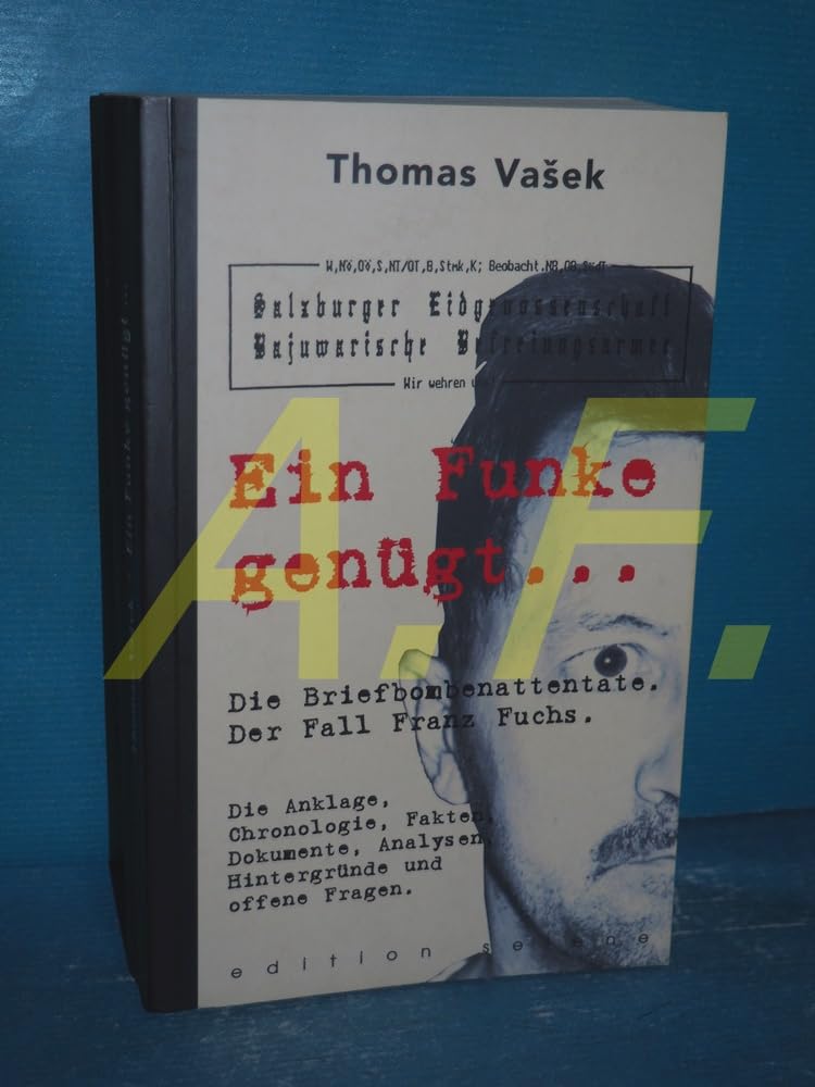Ein Funke genügt.... Die Briefbombenattentate. Chronologie, Die Anklage, Der Fall Franz Fuchs, Fakten, Analysen, Hintergründe und offene Fragen Politics & History