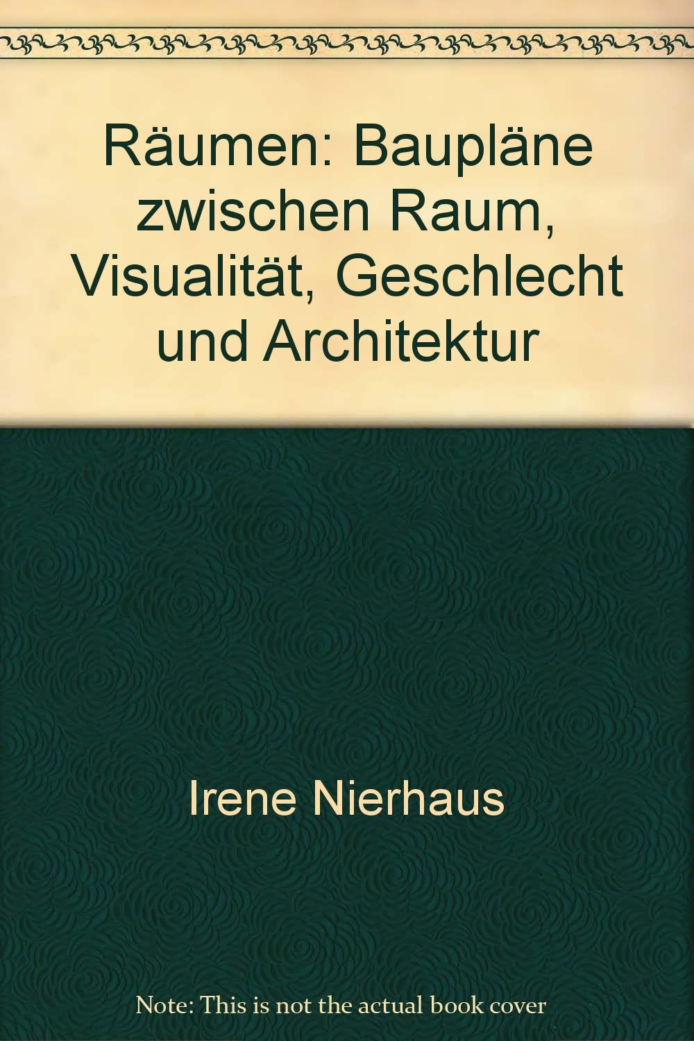 Räumen. Baupläne zwischen Architektur, Raum, Visualität und Geschlecht: Baupläne zwischen Raum, Visualität, Geschlecht und Architektur Architecture