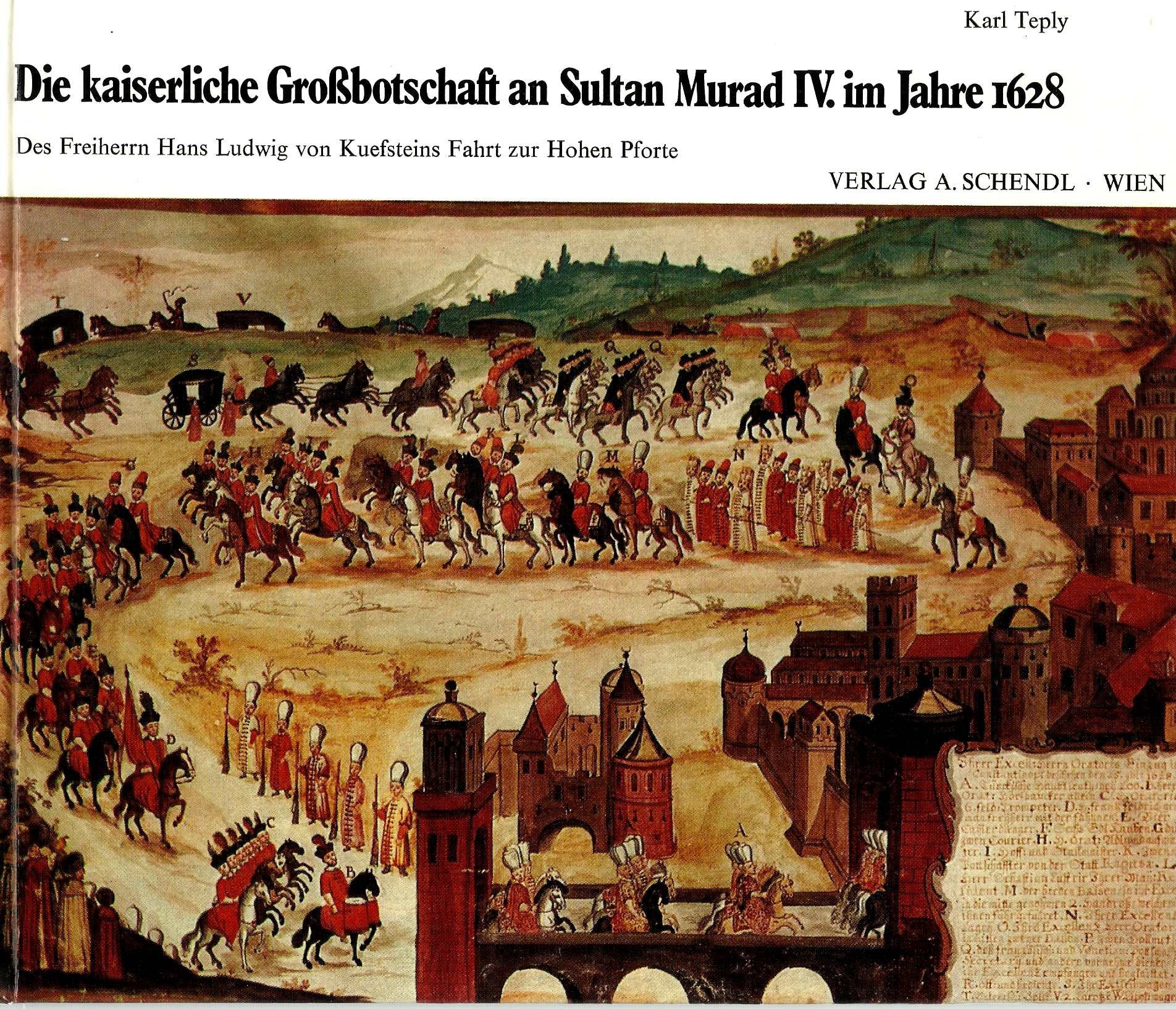 Die kaiserliche Grossbotschaft an Sultan Murad IV. im Jahre 1628. Des Freiherrn Hans Ludwig von Kuefsteins Fahrt zur Hohen Pforte. book