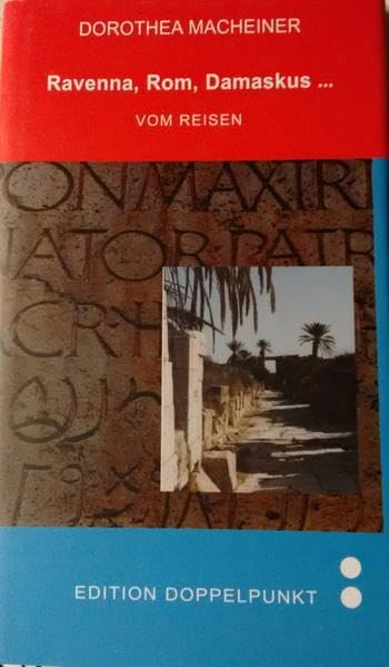 Ravenna, Rom, Damaskus...: Vom Reisen Essays & Short Stories