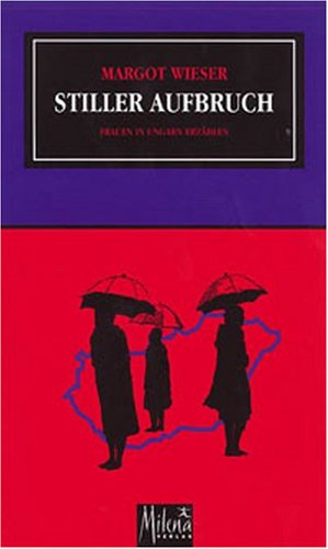 Stiller Aufbruch: Frauen in Ungarn erzählen: Frauen in Ungarn erzählen. Mit e. Vorw. v. Maria Ember Fiction