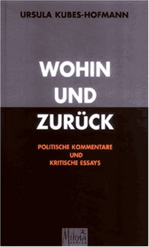 Wohin und Zurück: Politische Kommentare und kritische Essays 1991 bis 2001: Politische Kommentare und kritische Essays. Mit e. Einführung v. Marlene Streeruwitz Law