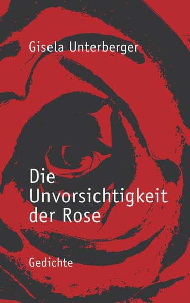 Die Unvorsichtigkeit der Rose: Gedichte Poetry