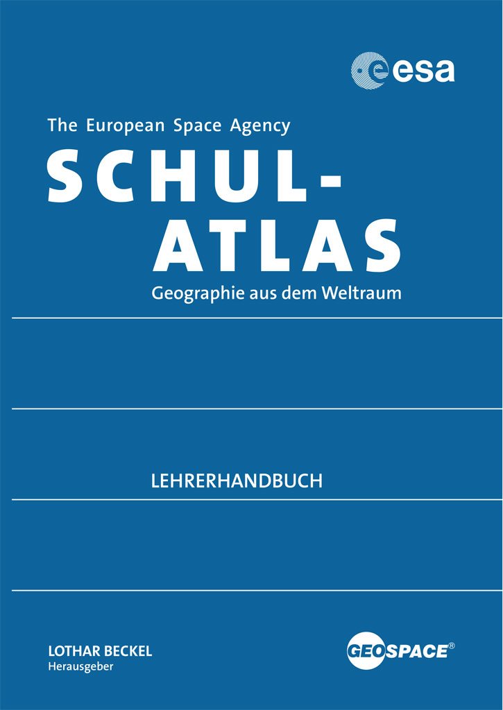 ESA-Schulatlas - Lehrerbegleitheft: Geographie aus dem Weltraum Education & Training