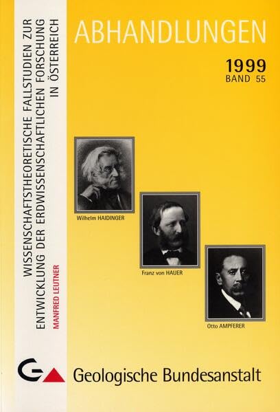 Wissenschaftstheoretische Fallstudien zur Entwicklung der erdwissenschaftlichen Forschung in Österreich: Wilhelm Haidinger - Franz von Hauer - Otto ... (Abhandlungen der Geologischen Bundesanstalt) Business & Technology