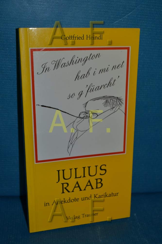 In Washington hab i mi net so gfüarcht: Julius Raab in Anekdote und Karikatur Books