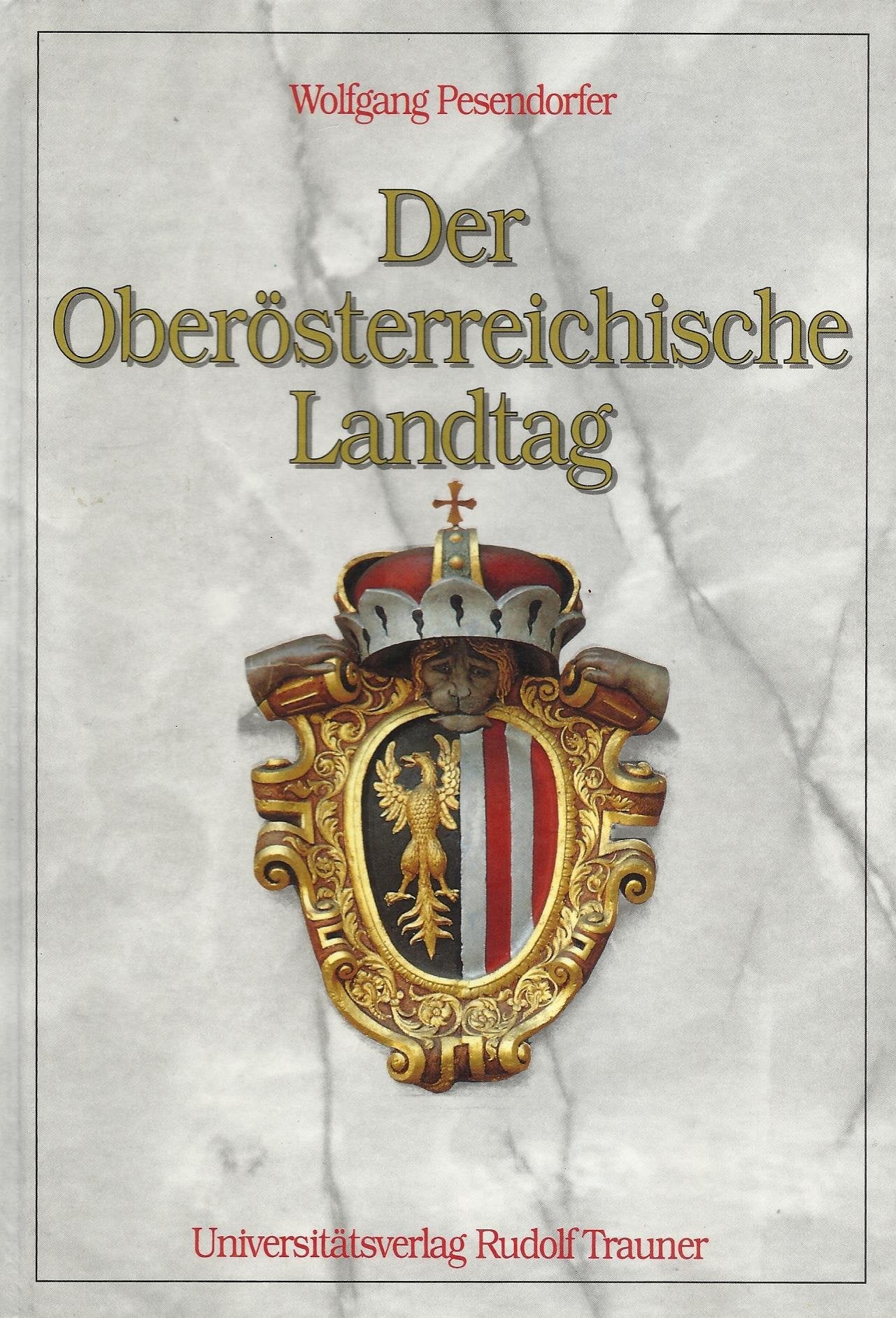 Der Oberösterreichische Landtag. Historische Entwicklung, Wesen und Bedeutung einer Institution Politics & History