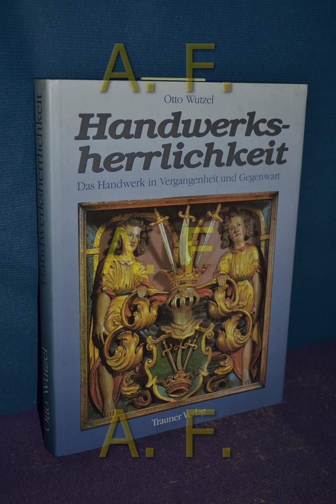 Handwerksherrlichkeit: Das Handwerk in Vergangenheit und Gegenwart Business & Technology