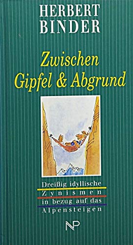 Zwischen Gipfel & Abgrund: Dreissig idyllische Zynismen in bezug auf das Alpensteigen Fiction