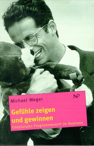 Gefühle zeigen und gewinnen. Emotionales Programmieren im Business Business, Finance & Career