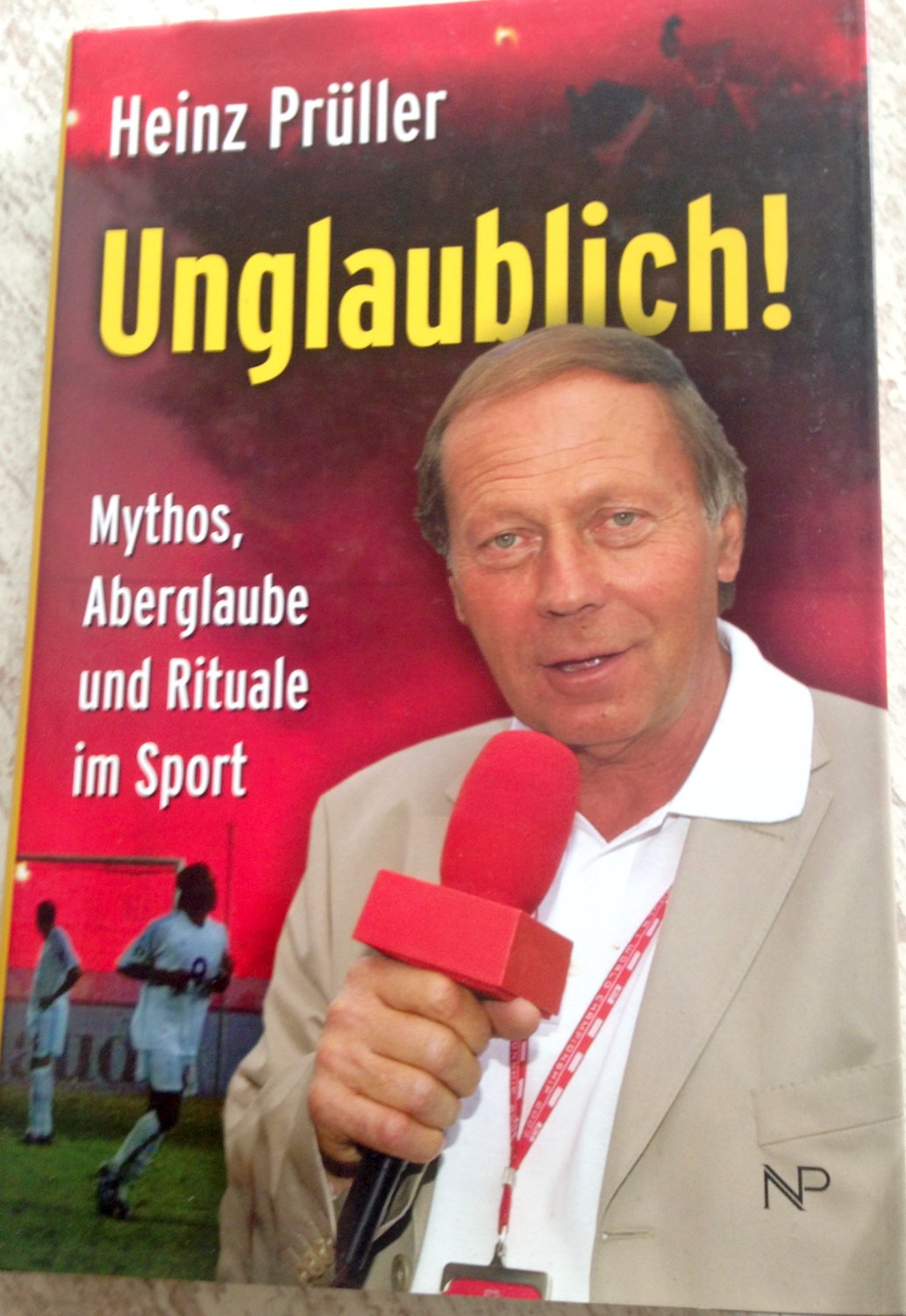 Unglaublich!: Mythos, Aberglaube und Rituale im Sport Leisure & Fun