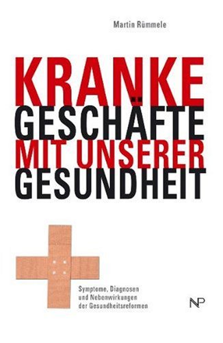 Kranke Geschäfte mit unserer Gesundheit: Symptome, Diagnosen und Nebenwirkungen der Gesundheitsreformen Medicine