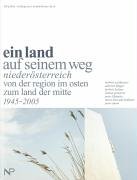 Ein Land auf seinem Weg - Niederösterreich von der Region im Osten zum Land der Mitte 1945-2005 Politics & History