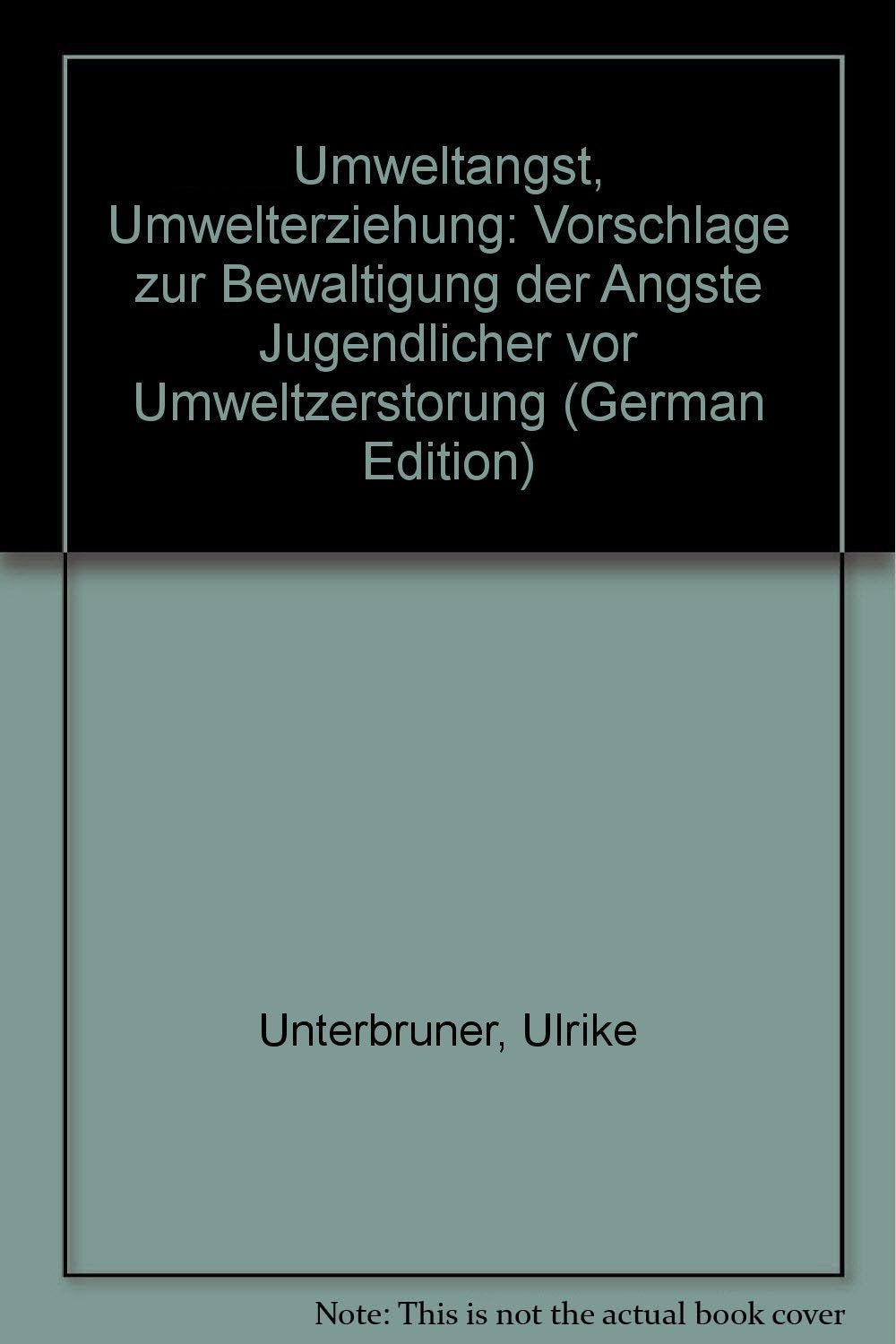 Umweltangst - Umwelterziehung: Vorschläge zur Bewältigung der Ängste Jugendlicher vor Umweltzerstörung Natural Sciences