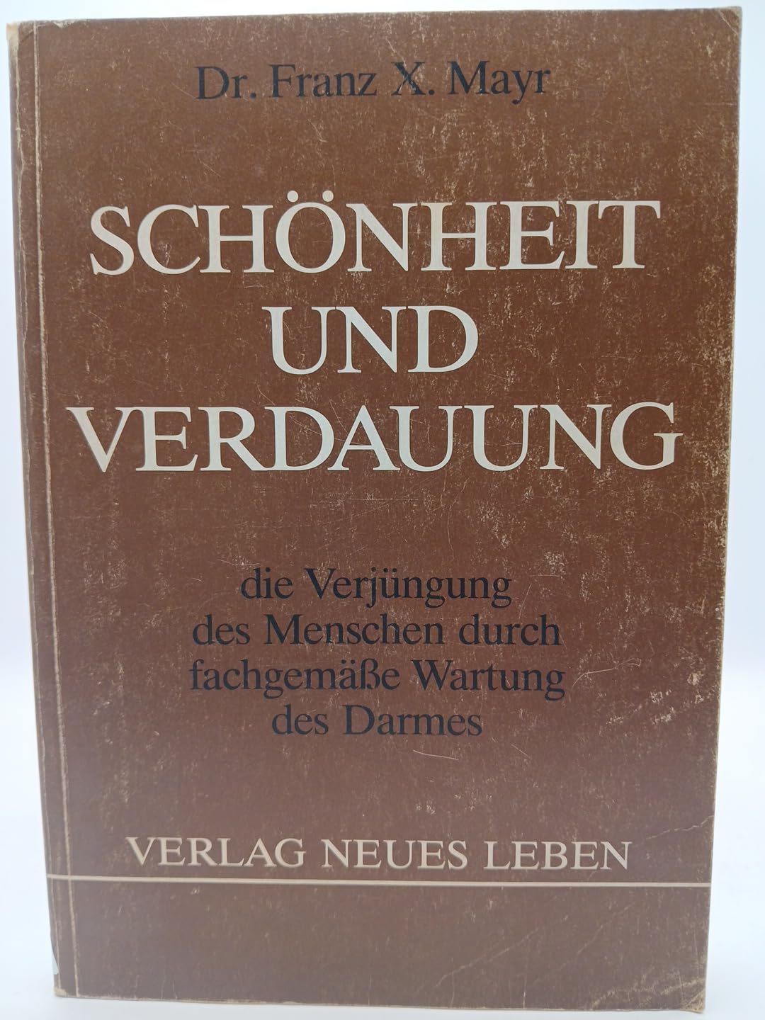 Schönheit und Verdauung. Die Verjüngung des Menschen durch sachgemässe Wartung des Darmes Medicine