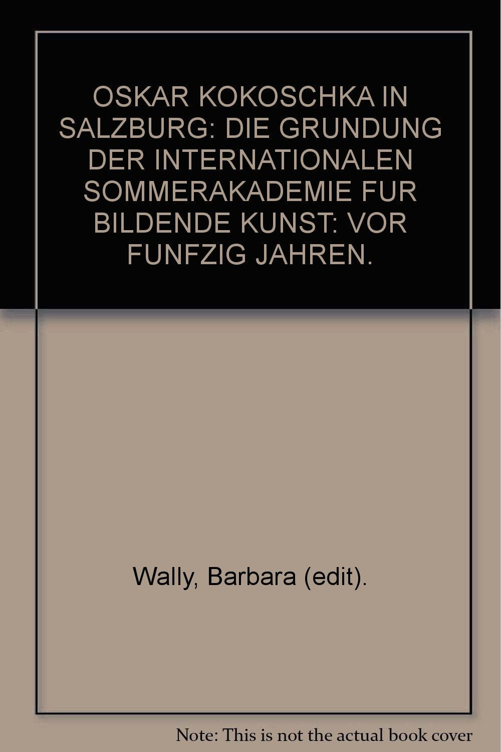 OSKAR KOKOSCHKA IN SALZBURG: DIE GRUNDUNG DER INTERNATIONALEN SOMMERAKADEMIE FUR BILDENDE KUNST: VOR FUNFZIG JAHREN. book