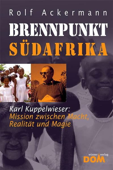 Brennpunkt Südafrika: Karl Kuppelwieser: Mission zwischen Macht, Realität und Magie Memories