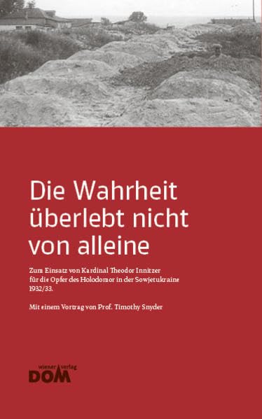 Die Wahrheit überlebt nicht von alleine: Zum Einsatz von Kardinal Theodor Innitzer für die Opfer des Holodomor in der Sowjetukraine 1932/33. Politics & History