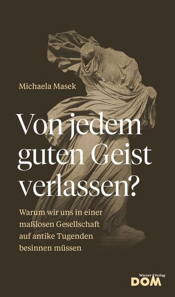 Von jedem guten Geist verlassen?: Warum wir uns in einer maßlosen Gesellschaft auf antike Tugenden besinnen müssen Philosophy