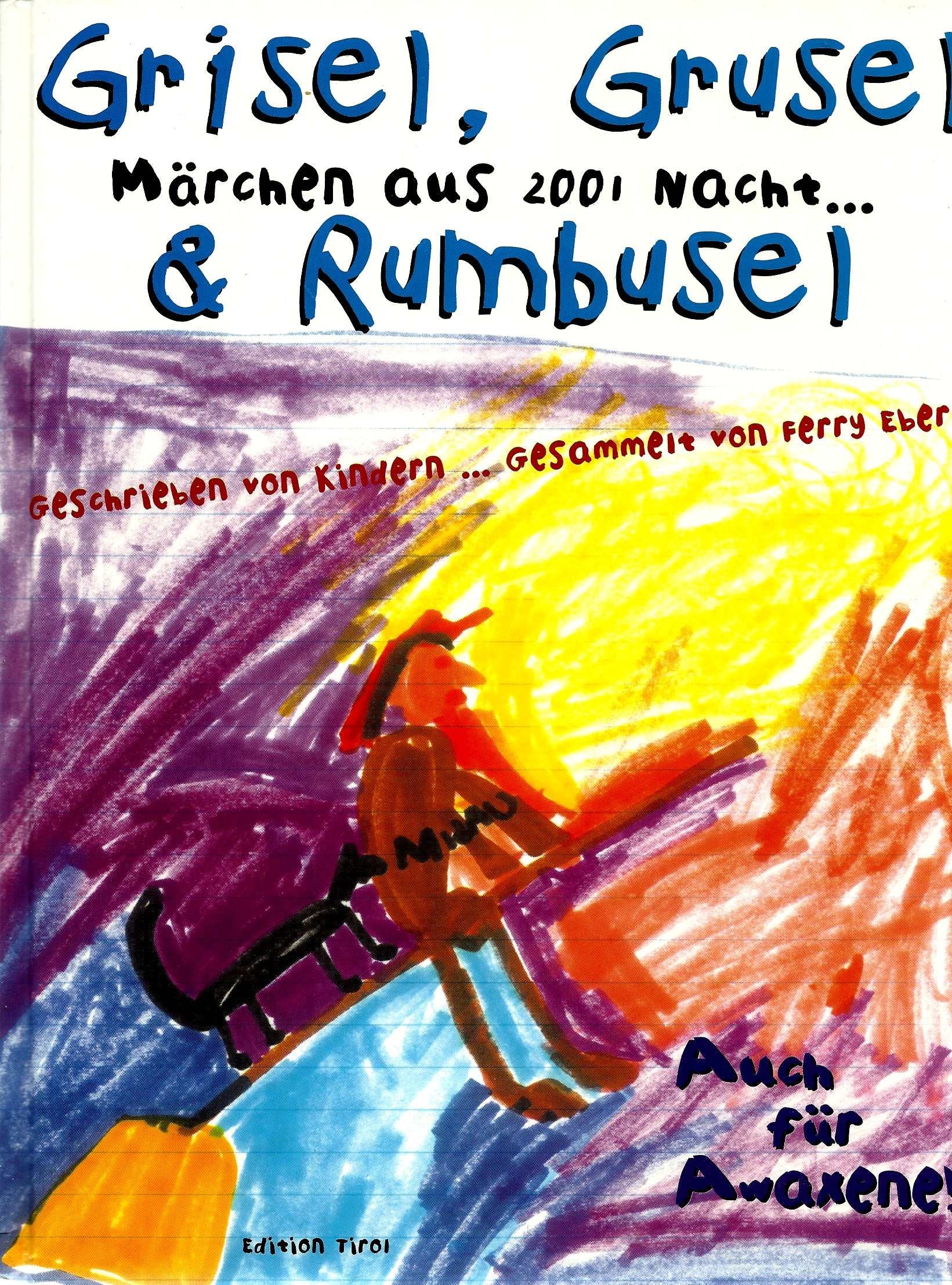 Grisel, Grusel & Rumbusel: Märchen aus 2001 Nacht - geschrieben von Kindern Books
