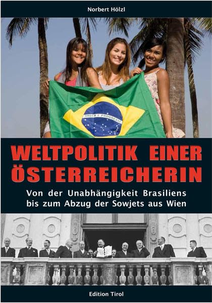Weltpolitik einer Österreicherin: Von der Unabhängigkeit Brasiliens bis zum Abzug der Sowjets aus Wien Politics & History