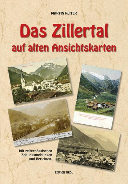 Das Zillertal auf alten Ansichtskarten: Mit zeitgenössischen Zeitungsmeldungen und Berichten Politics & History